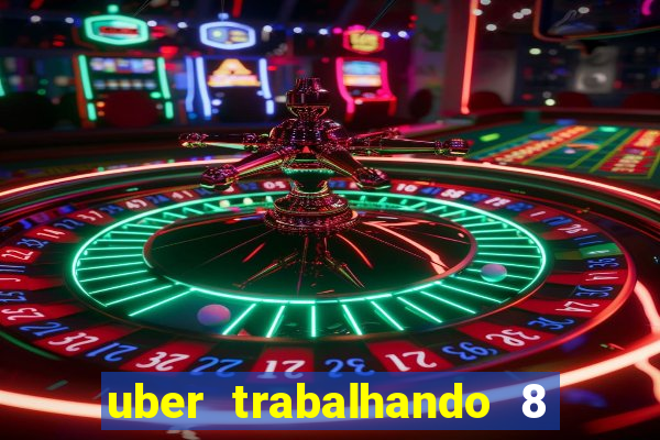 uber trabalhando 8 horas por dia